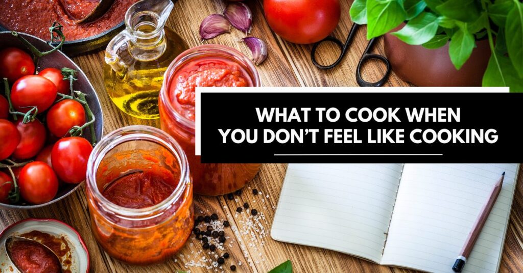 What To Cook When You Don't Feel Like Cooking?