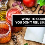 What To Cook When You Don't Feel Like Cooking?